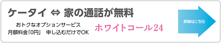 ケータイ⇔家の通話が無料！「ホワイトコール24」